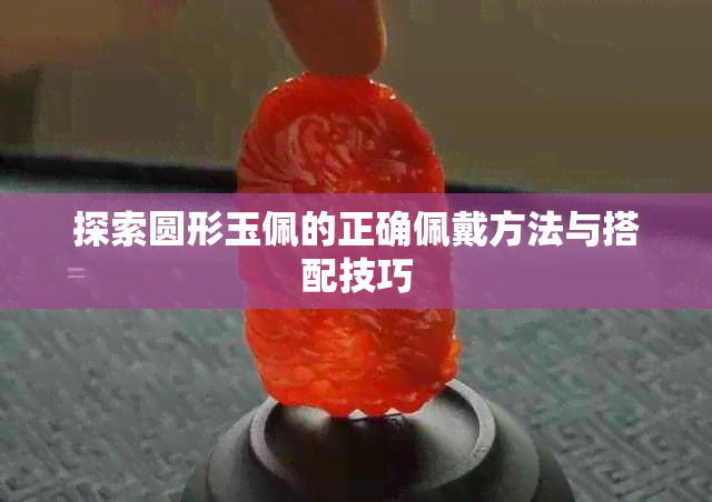 探索圆形玉佩的正确佩戴方法与搭配技巧