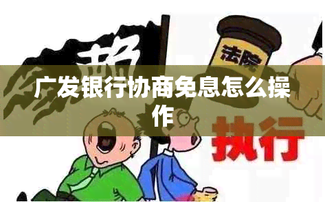 广发银行协商免息怎么操作