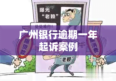 广州银行逾期一年起诉案例