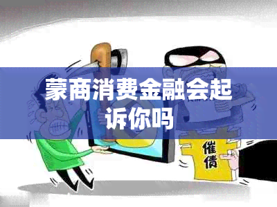 蒙商消费金融会起诉你吗