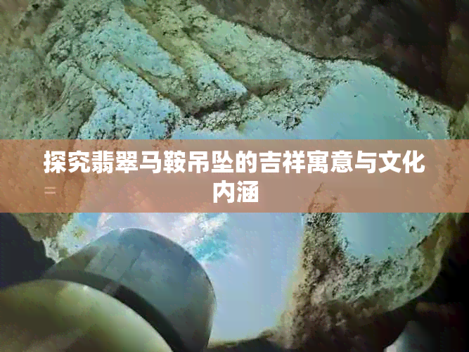 探究翡翠马鞍吊坠的吉祥寓意与文化内涵