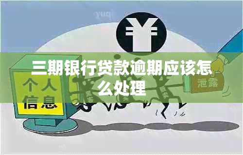 三期银行贷款逾期应该怎么处理