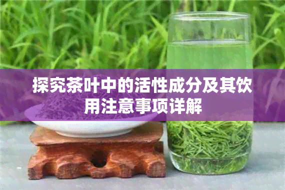 探究茶叶中的活性成分及其饮用注意事项详解