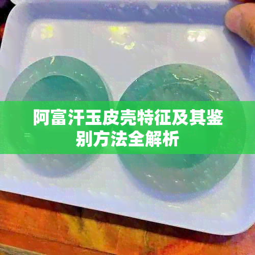 阿富汗玉皮壳特征及其鉴别方法全解析