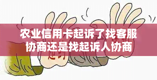 农业信用卡起诉了找客服协商还是找起诉人协商