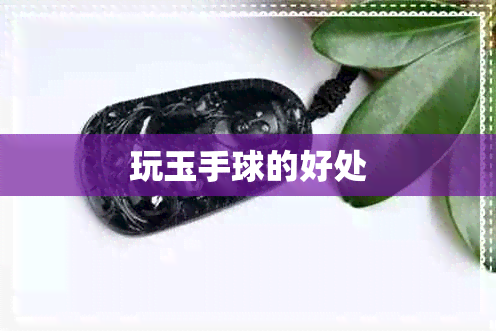 玩玉手球的好处 玩玉手球的好处