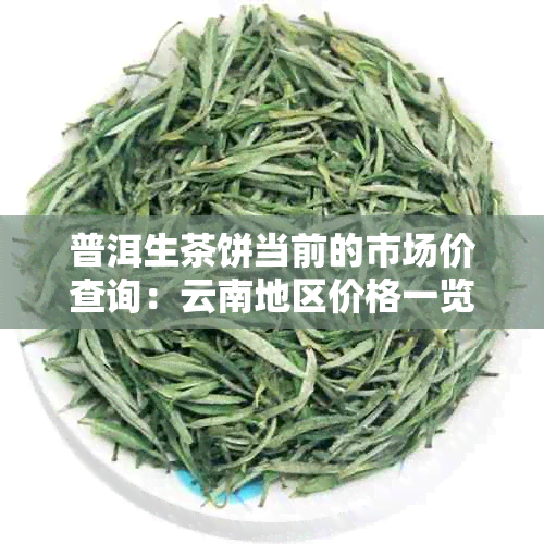 普洱生茶饼当前的市场价查询:云南地区价格一览