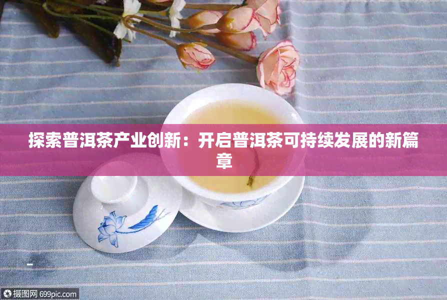 探索普洱茶产业创新:开启普洱茶可持续发展的新篇章
