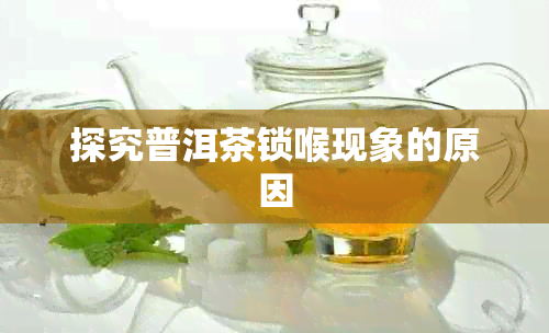 探究普洱茶锁喉现象的原因