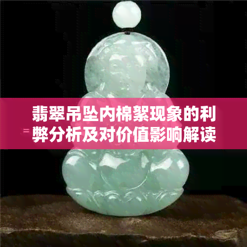 翡翠吊坠内棉絮现象的利弊分析及对价值影响解读