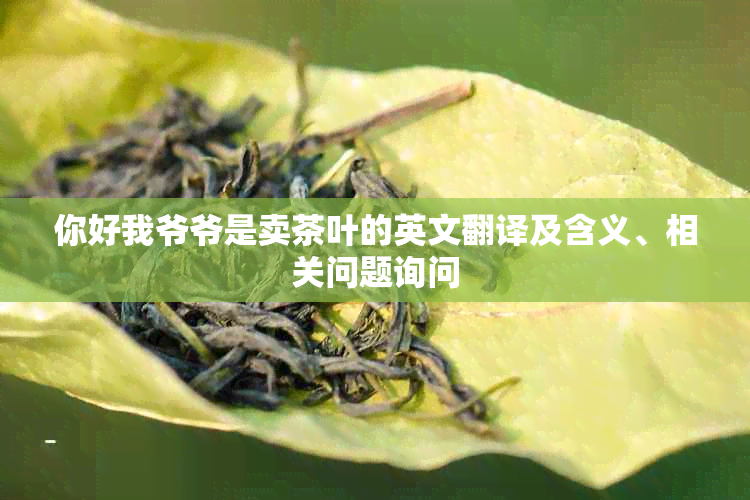 你好我爷爷是卖茶叶的英文翻译及含义、相关问题询问