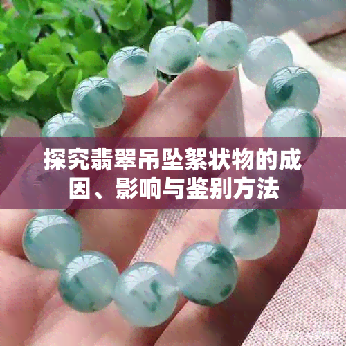 探究翡翠吊坠絮状物的成因、影响与鉴别方法