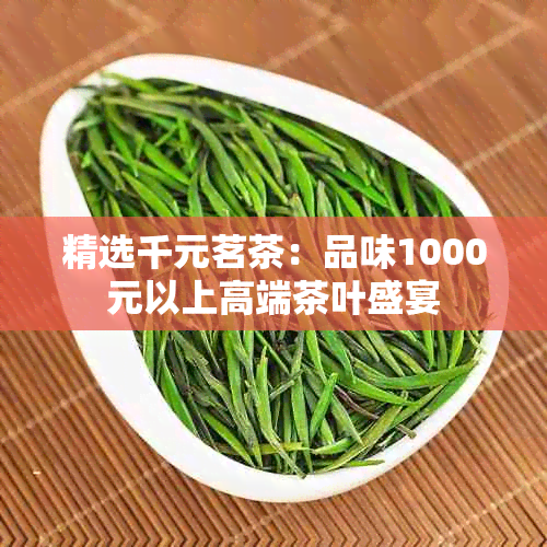精选千元茗茶：品味1000元以上高端茶叶盛宴