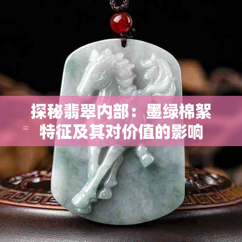 探秘翡翠内部：墨绿棉絮特征及其对价值的影响