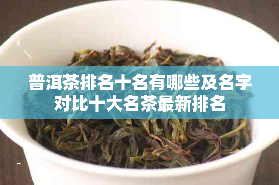 普洱茶排名十名有哪些及名字对比十大名茶最新排名