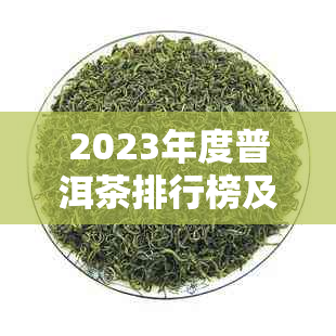 2023年度普洱茶排行榜及选购指南:综合评价与消费者口碑分析
