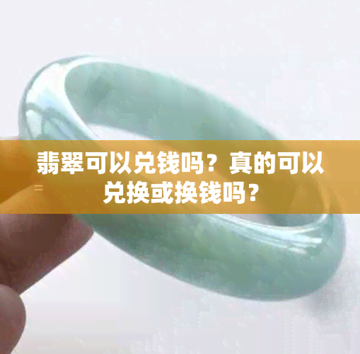 翡翠可以兑钱吗？真的可以兑换或换钱吗？