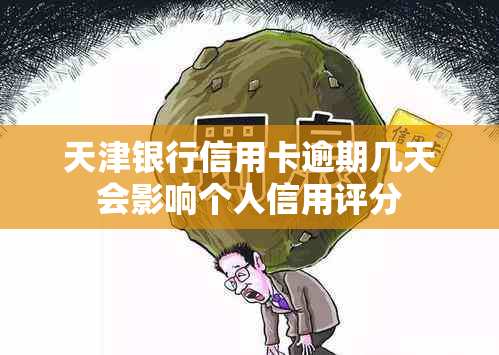 天津银行信用卡逾期几天会影响个人信用评分