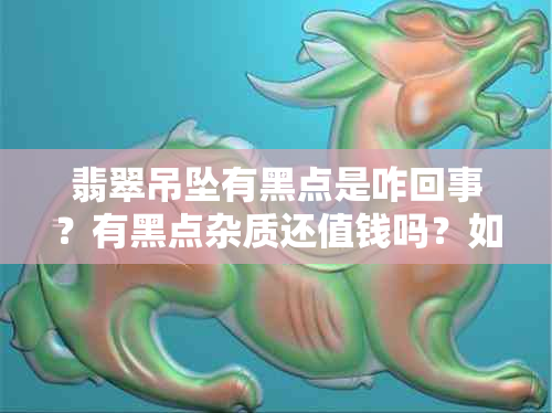 翡翠吊坠有黑点是咋回事？有黑点杂质还值钱吗？如何辨别真假？