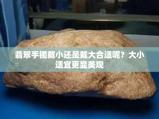 翡翠手镯戴小还是戴大合适呢？大小适宜更显美观