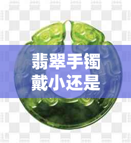 翡翠手镯戴小还是戴大合适