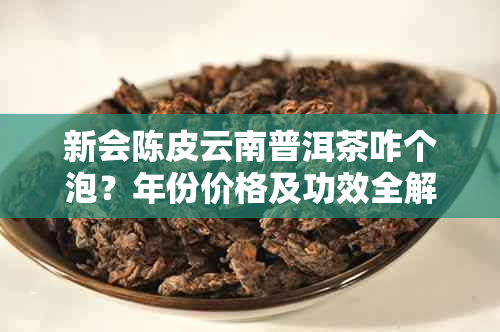 新会陈皮云南普洱茶咋个泡?年份价格及功效全解析