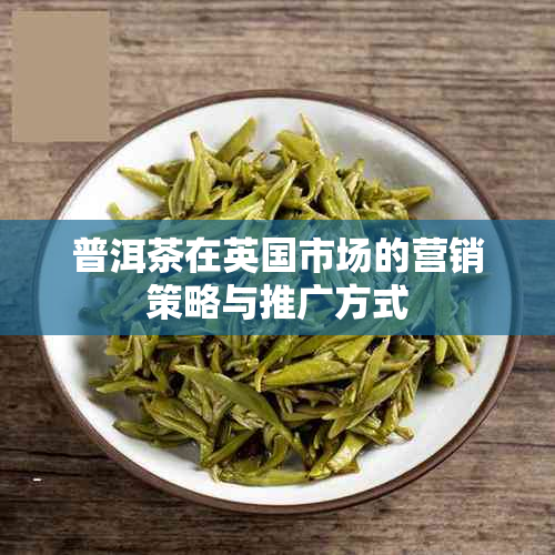 普洱茶在英国市场的营销策略与推广方式