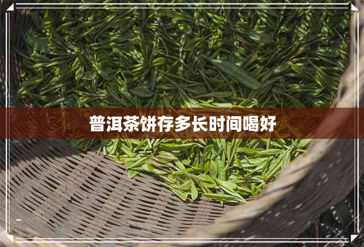 普洱茶饼存多长时间喝好 普洱茶饼存多长时间喝好