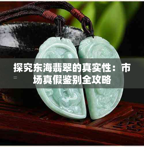探究东海翡翠的真实性:市场真假鉴别全攻略