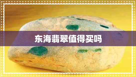 东海翡翠值得买吗 东海翡翠值得买吗