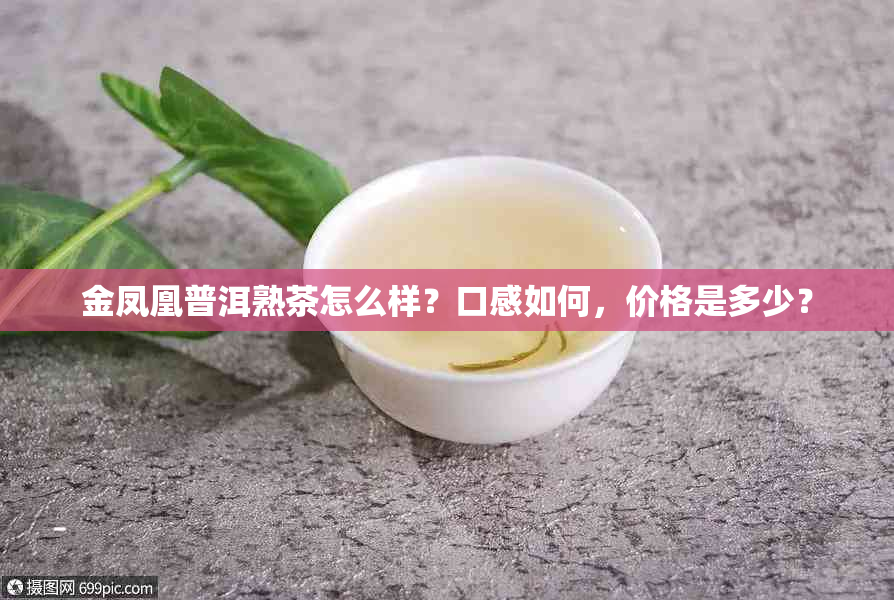 金凤凰普洱熟茶怎么样?口感如何,价格是多少?
