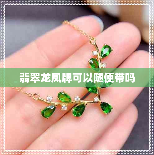翡翠龙凤牌可以随便带吗 翡翠龙凤牌可以随便带吗
