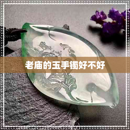 老庙的玉手镯好不好 老庙的玉手镯好不好