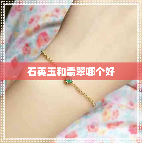 石英玉和翡翠哪个好 石英玉和翡翠哪个好