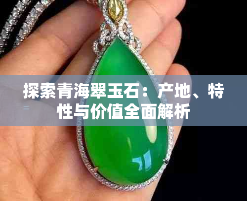 探索青海翠玉石:产地、特性与价值全面解析