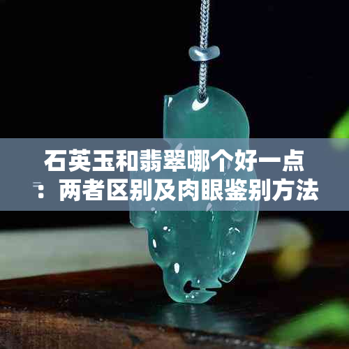石英玉和翡翠哪个好一点:两者区别及肉眼鉴别方法