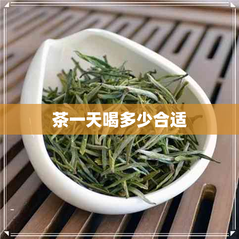 茶一天喝多少合适 茶一天喝多少合适