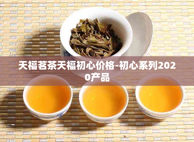 天福茗茶天福初心价格-初心系列2020产品