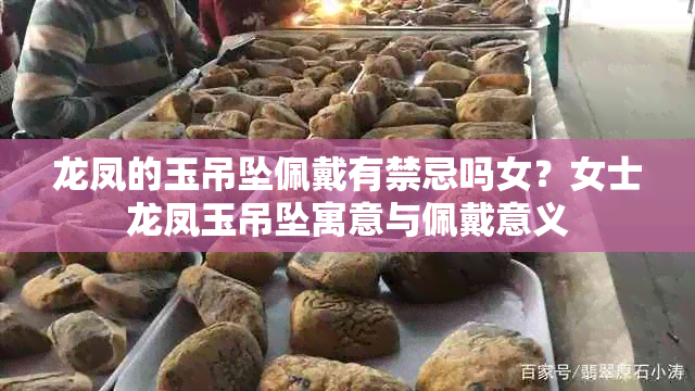龙凤的玉吊坠佩戴有禁忌吗女？女士龙凤玉吊坠寓意与佩戴意义
