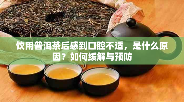 饮用普洱茶后感到口腔不适,是什么原因?如何缓解与预防