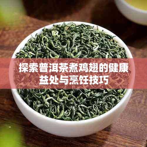 探索普洱茶煮鸡翅的健康益处与烹饪技巧