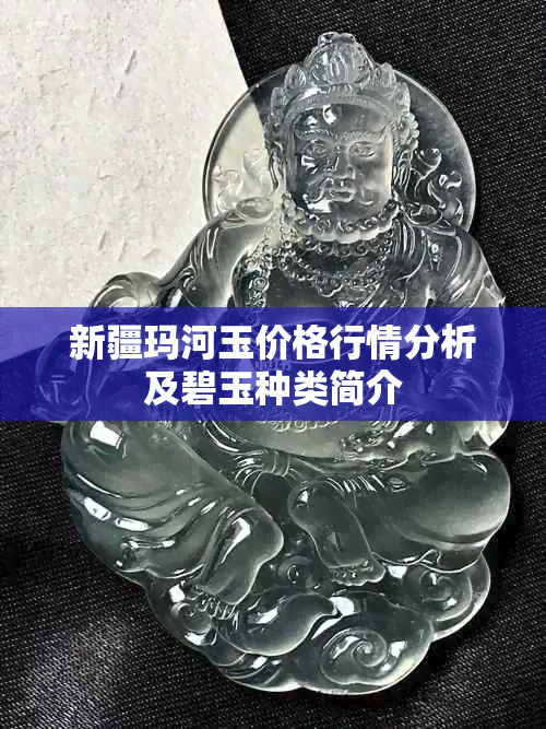 新疆玛河玉价格行情分析及碧玉种类简介