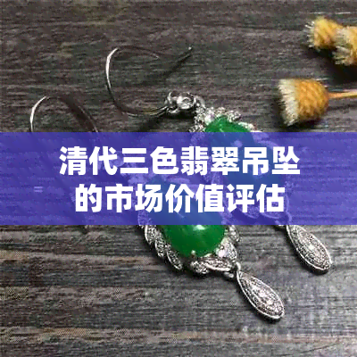 清代三色翡翠吊坠的市场价值评估
