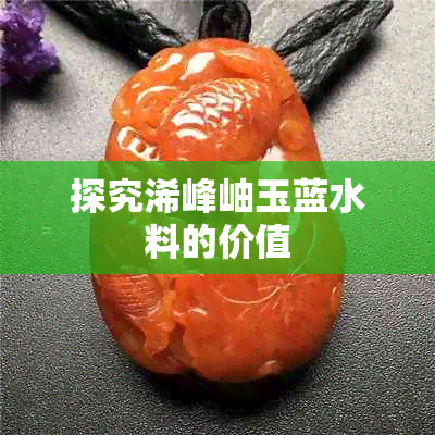 探究浠峰岫玉蓝水料的价值