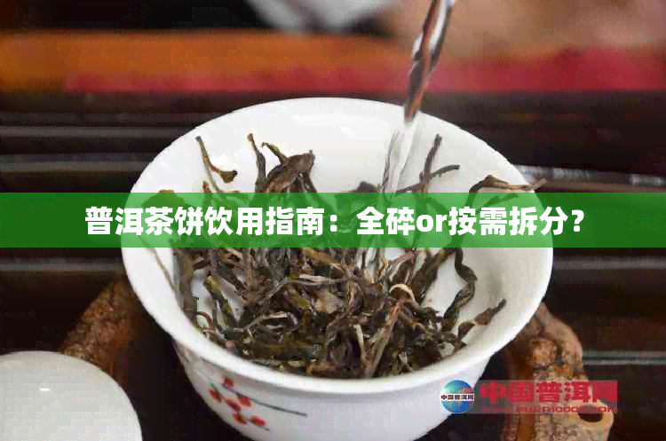 普洱茶饼饮用指南:全碎or按需拆分?