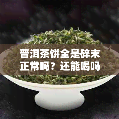 普洱茶饼全是碎末正常吗?还能喝吗?怎么办?