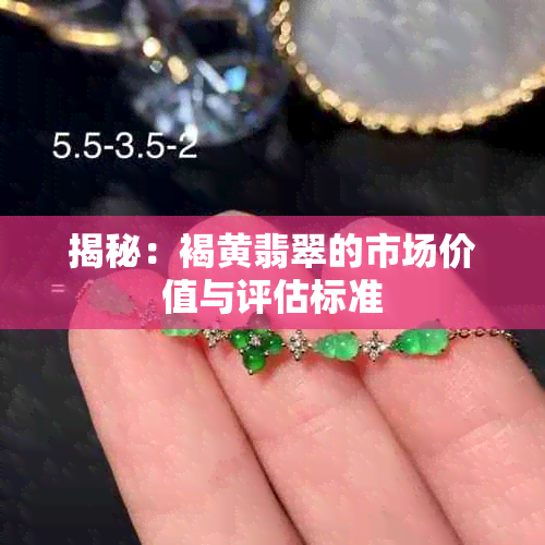 揭秘:褐黄翡翠的市场价值与评估标准