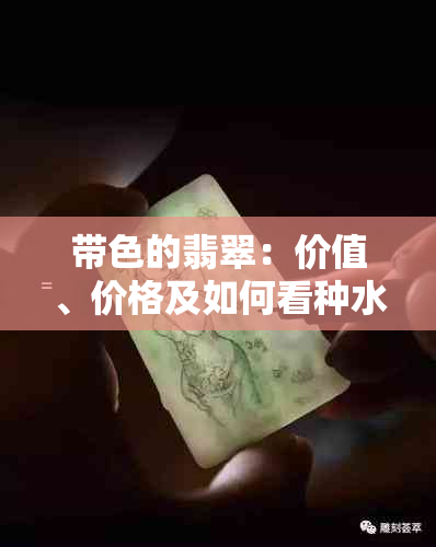 带色的翡翠:价值、价格及如何看种水
