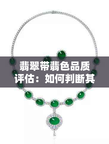 翡翠带翡色品质评估:如何判断其价值与美观度