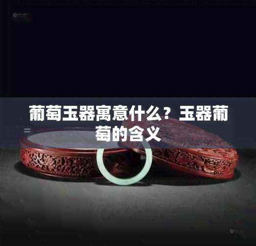 葡萄玉器寓意什么?玉器葡萄的含义